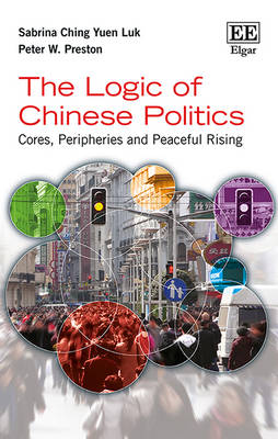 The Logic of Chinese Politics: Cores, Peripheries and Peaceful Rising - Luk, Sabrina C.Y., and Preston, Peter W.