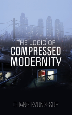 The Logic of Compressed Modernity - Kyung-Sup, Chang