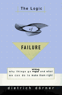 The Logic of Failure - Dorner, Dietrich, and Kimber, Rita (Translated by), and Kimer, Rita (Translated by)