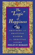 The Logic of Happiness: Proverbs and Practical Wisdom for Spiritual Living