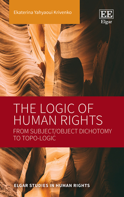 The Logic of Human Rights: From Subject/Object Dichotomy to Topo-Logic - Yahyaoui Krivenko, Ekaterina