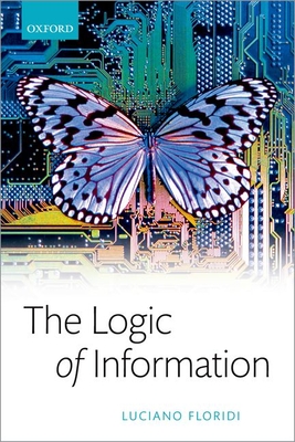 The Logic of Information: A Theory of Philosophy as Conceptual Design - Floridi, Luciano