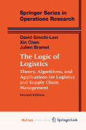 The Logic of Logistics - Simchi-Levi, David, PH.D., and Chen, Xin, MS, and Bramel, Julien