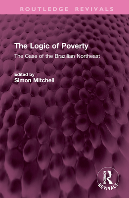 The Logic of Poverty: The Case of the Brazilian Northeast - Mitchell, Simon (Editor)