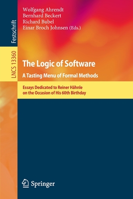 The Logic of Software. a Tasting Menu of Formal Methods: Essays Dedicated to Reiner Hhnle on the Occasion of His 60th Birthday - Ahrendt, Wolfgang (Editor), and Beckert, Bernhard (Editor), and Bubel, Richard (Editor)