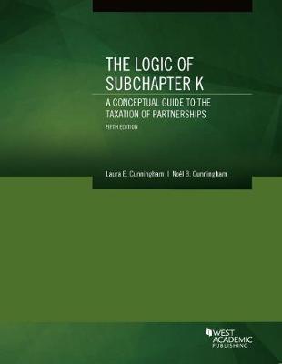 The Logic of Subchapter K, A Conceptual Guide to the Taxation of Partnerships - Cunningham, Laura E., and Cunningham, Noel B.