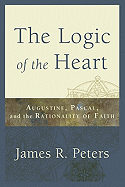 The Logic of the Heart: Augustine, Pascal, and the Rationality of Faith