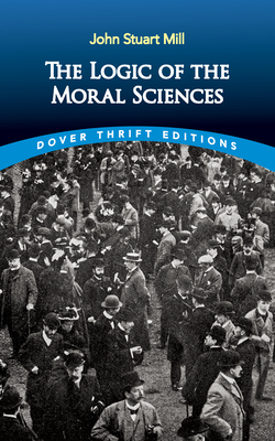 The Logic of the Moral Sciences - Mill, John Stuart