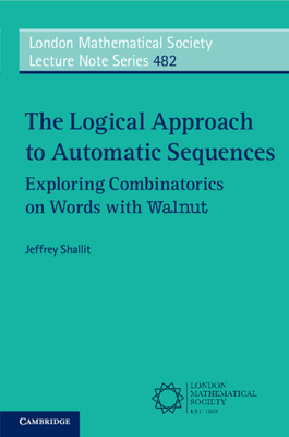 The Logical Approach to Automatic Sequences: Exploring Combinatorics on Words with Walnut - Shallit, Jeffrey