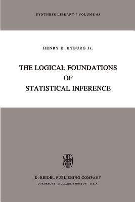 The Logical Foundations of Statistical Inference - Kyburg Jr, Henry E