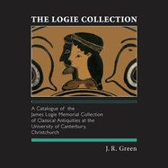 The Logie Collection: A Catalogue of the James Logie Memorial Collection of Classical Antiquities at the University of Canterbury, Christchurch