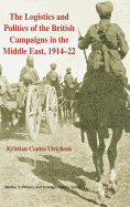 The Logistics and Politics of the British Campaigns in the Middle East, 1914-22