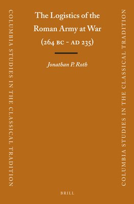 The Logistics of the Roman Army at War (264 B.C. - A.D.235) - Roth, Jonathan