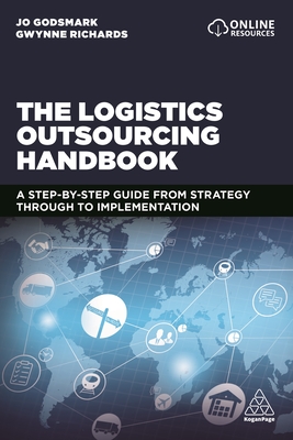 The Logistics Outsourcing Handbook: A Step-by-Step Guide From Strategy Through to Implementation - Godsmark, Jo, and Richards, Gwynne