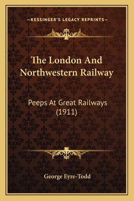 The London And Northwestern Railway: Peeps At Great Railways (1911) - Eyre-Todd, George