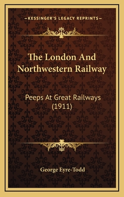 The London and Northwestern Railway: Peeps at Great Railways (1911) - Eyre-Todd, George