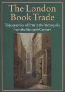 The London Book Trade: Topographies of Print in the Metropolis from the Sixteenth Century