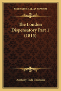 The London Dispensatory Part 1 (1815)