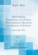 The London, Edinburgh, and Dublin Philosophical Magazine and Journal of Science, Vol. 7: January-June, 1854 (Classic Reprint)