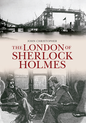 The London of Sherlock Holmes - Christopher, John
