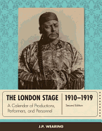 The London Stage 1910-1919: A Calendar of Productions, Performers, and Personnel, Second Edition