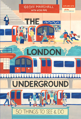 The London Underground: 50 Things to See and Do - Marshall, Geoff, and Pipe, Vicki