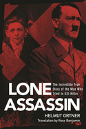 The Lone Assassin: The Incredible True Story of the Man Who Tried to Kill Hitler