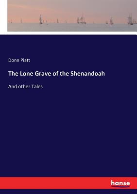 The Lone Grave of the Shenandoah: And other Tales - Piatt, Donn