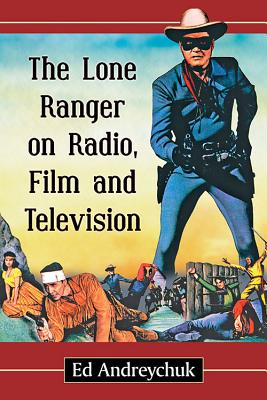 The Lone Ranger on Radio, Film and Television - Andreychuk, Ed
