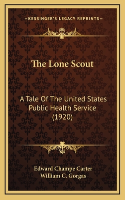 The Lone Scout: A Tale of the United States Public Health Service (1920) - Carter, Edward Champe, and Gorgas, William C (Foreword by)