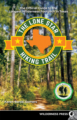 The Lone Star Hiking Trail: The Official Guide to the Longest Wilderness Footpath in Texas - Somers, Karen Borski