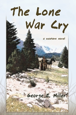 The Lone War Cry: A Western Novel - Miller, George E