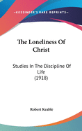 The Loneliness Of Christ: Studies In The Discipline Of Life (1918)