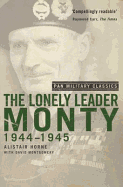 The Lonely Leader: Monty, 1944-1945. Alistair Horne with David Montgomery