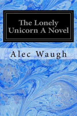 The Lonely Unicorn A Novel - Waugh, Alec