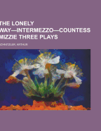The Lonely Way-Intermezzo-Countess Mizzie Three Plays