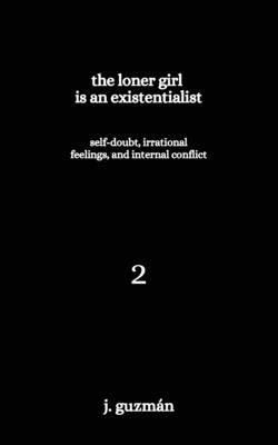 The Loner Girl is an Existentialist: Self-Doubt, Irrational Feelings, and Internal Conflict - Guzmn, J