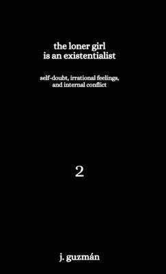 The Loner Girl is an Existentialist: Self-Doubt, Irrational Feelings, and Internal Conflict - Guzmn, J