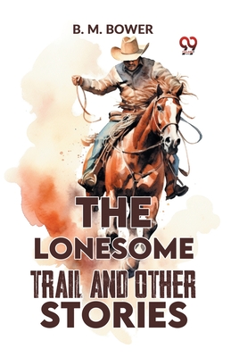 The Lonesome Trail And Other Stories - Bower, B M