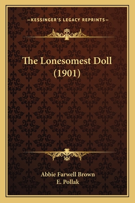 The Lonesomest Doll (1901) - Brown, Abbie Farwell, and Pollak, E (Illustrator)