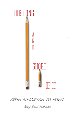 The Long and Short of It: From Aphorism to Novel - Morson, Gary