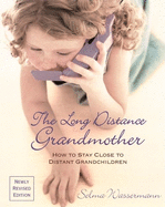 The Long Distance Grandmother: How to Stay Close to Distant Grandchildren