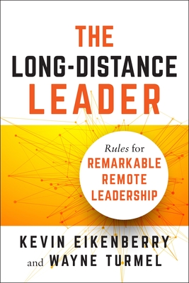 The Long-Distance Leader: Rules for Remarkable Remote Leadership - Eikenberry, Kevin, and Turmel, Wayne