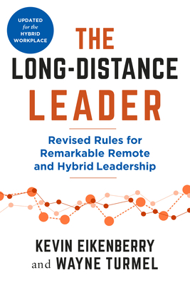 The Long-Distance Leader, Second Edition: Revised Rules for Remarkable Remote and Hybrid Leadership - Eikenberry, Kevin, and Turmel, Wayne