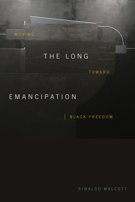 The Long Emancipation: Moving toward Black Freedom - Walcott, Rinaldo