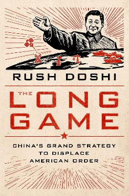 The Long Game: China's Grand Strategy to Displace American Order - Doshi, Rush