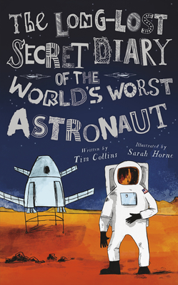 The Long-Lost Secret Diary of the World's Worst Astronaut - Collins, Tim