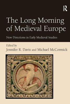 The Long Morning of Medieval Europe: New Directions in Early Medieval Studies - Davis, Jennifer R, and McCormick, Michael (Editor)