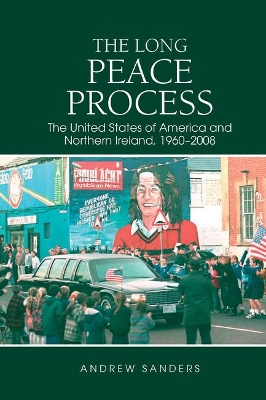 The Long Peace Process: The United States of America and Northern Ireland, 1960-2008 - Sanders, Andrew