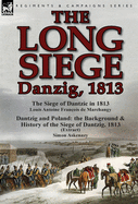 The Long Siege: Danzig, 1813-The Siege of Dantzic, in 1813 by Louis Antoine Francois de Marchangy & Dantzig and Poland: The Background